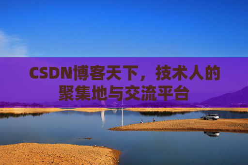 CSDN博客天下，技术人的聚集地与交流平台